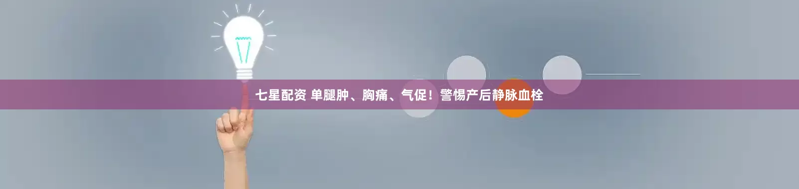 七星配资 单腿肿、胸痛、气促！警惕产后静脉血栓
